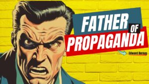 Edwar Bernay Father of propaganda