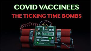 COVID VACCINEES- AND THE TICKING TIME BOMBS